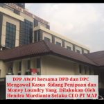 DPP AWPI Bersama DPD dan DPC  Mengawal Kasus Sidang penipuan dan Money Loundry Yang Dilakukan Oleh Hendra Murdianto Selaku CEO PT MAP