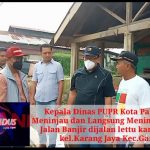 Kepala Dinas PUPR Kota Palembang  Meninjau dan Langsung Menindak Lanjuti  Jalan Banjir dijalan lettu karim kadir  kel.Karang Jaya Kec.Gandus
