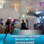 Pameran Industri Cetak Kreatif  Edu Print Show 2022 Dan Dialog Interaktif