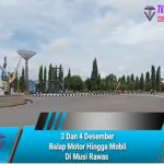 3 Dan 4 Desember  Balap Motor Hingga Mobil Di Musi Rawas