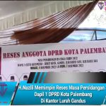 H.Nazili SH.,M.Si Memimpin Reses Masa Persidangan 3 Dapil 1 DPRD Kota Palembang Di Kantor Lurah Gandus