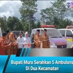 Bupati Mura Serahkan 5 Ambulans Di Dua Kecamatan