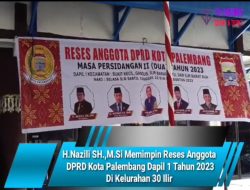 H.Nazili SH.,M.Si Memimpin Reses Anggota DPRD Kota Palembang Masa Persidangan II Tahun 2023 Dapil 1 Di Kelurahan 30 Ilir