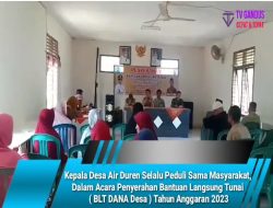Kepala Desa Air Duren Selalu Peduli Sama Masyarakat,Dalam Acara Penyerahan Bantuan Langsung Tunai ( BLT DANA Desa ) Tahun Anggaran 2023