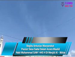 Begitu Antusias Masyarakat Pesisir Desa Sadai Dalam Acara Maulid Nabi Muhammad SAW 1445 H Di Masjid Al – Ikhlas