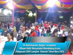 Dr Andi Kusuma, Begitu Tersenyum Ribuan Hadir Masyarakat Mendukung Acara Pelepasan 5000 Lampion  Selamat Tahun Baru 2024