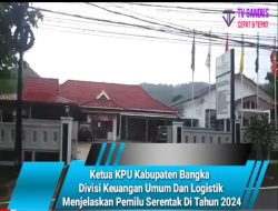 Ketua KPU Kabupaten Bangka Divisi Keuangan Umum Dan Logistik Menjelaskan Pemilu Serentak Di Tahun 2024