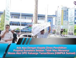 Ada Apa Dengan Kepala Dinas Pendidikan Propinsi Sumatera Selatan Tidak Mau Menemui Massa Aksi DPD Keluarga TamanSiswa (HIMPKA Sumsel)