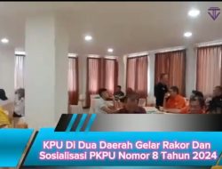 KPU Di Dua Daerah Gelar Rakor Dan Sosialisasi PKPU Nomor 8 Tahun 2024