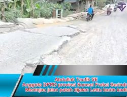 Abdullah Taufik SE Anggota DPRD provinsi Sumsel Fraksi Gerindra Meninjau jalan patah dijalan Lettu karim kadir Kelurahan Gandus
